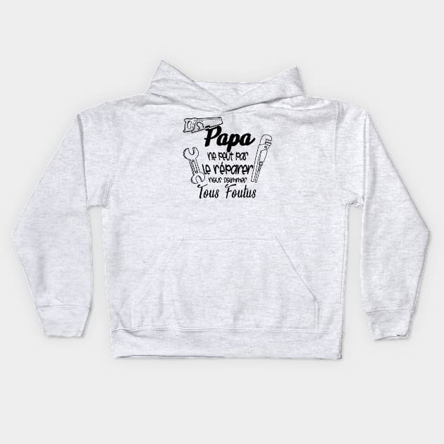 si papa ne peut pas le réparer nous somme tous foutus Kids Hoodie by ChezALi